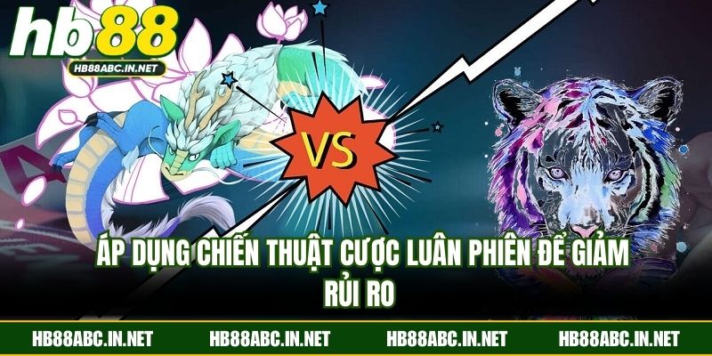 Áp dụng chiến thuật cược luân phiên để giảm rủi ro