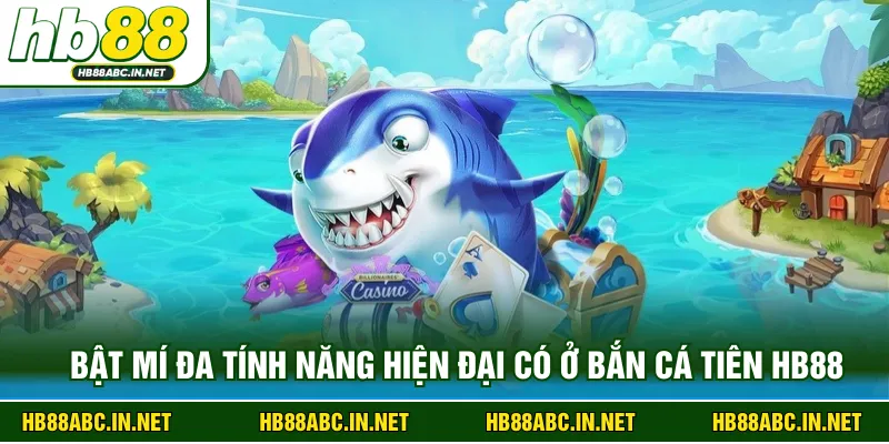 Bật mí đa tính năng hiện đại có ở bắn cá tiên HB88