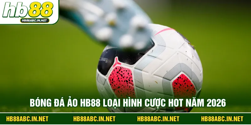 Bóng đá ảo HB88 loại hình cược hot năm 2026 