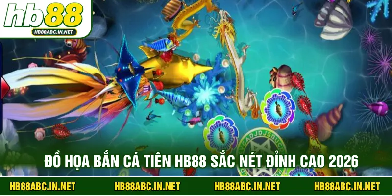 Đồ họa bắn cá tiên HB88 sắc nét đỉnh cao 2026
