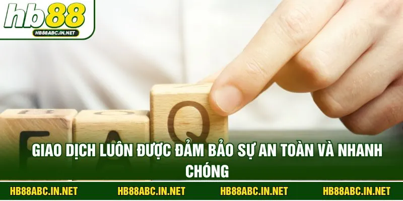 Giao dịch luôn được đảm bảo sự an toàn và nhanh chóng
