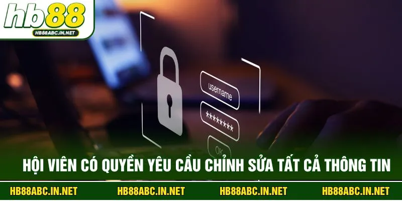 Hội viên có quyền yêu cầu chỉnh sửa tất cả thông tin