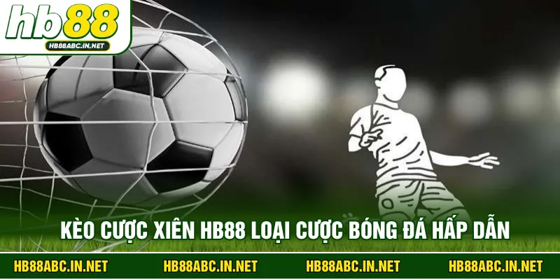 Kèo cược xiên HB88 loại cược bóng đá hấp dẫn 