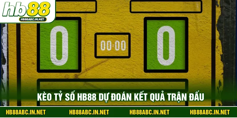 Kèo tỷ số HB88 dự đoán kết quả trận đấu 
