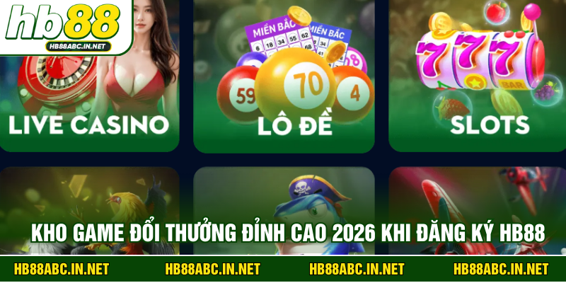Kho game đổi thưởng đỉnh cao 2026 khi đăng ký HB88 