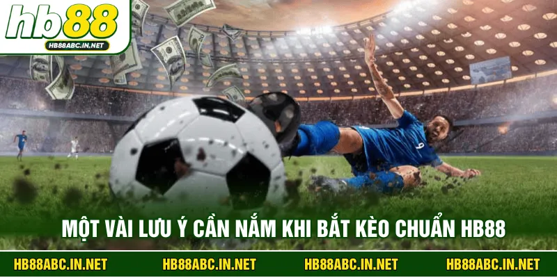 Một vài lưu ý cần nắm khi bắt kèo chuẩn HB88 