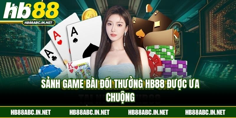 Sảnh game bài đổi thưởng HB88 được ưa chuộng