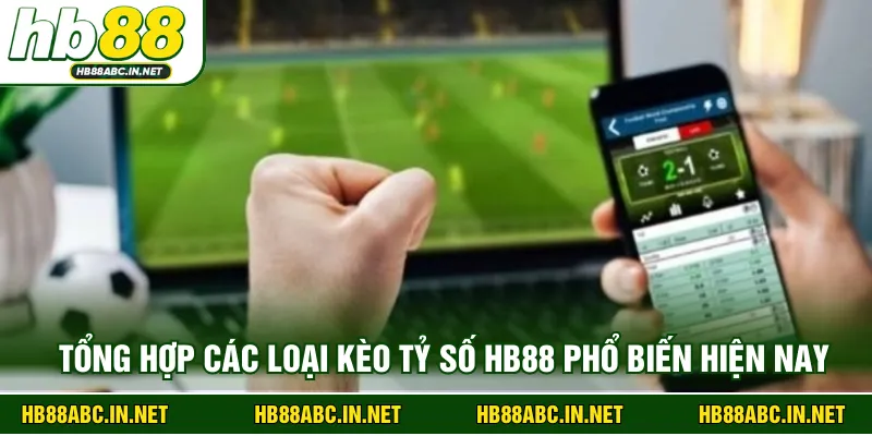 Tổng hợp các loại kèo tỷ số HB88 phổ biến hiện nay 